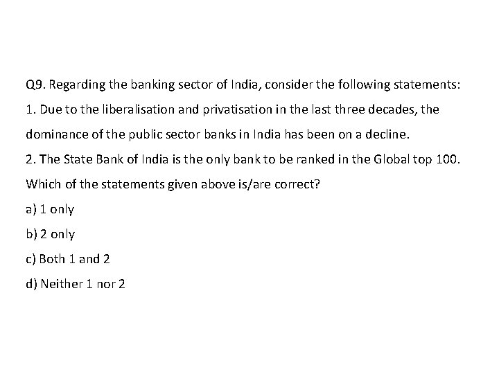 Q 9. Regarding the banking sector of India, consider the following statements: 1. Due