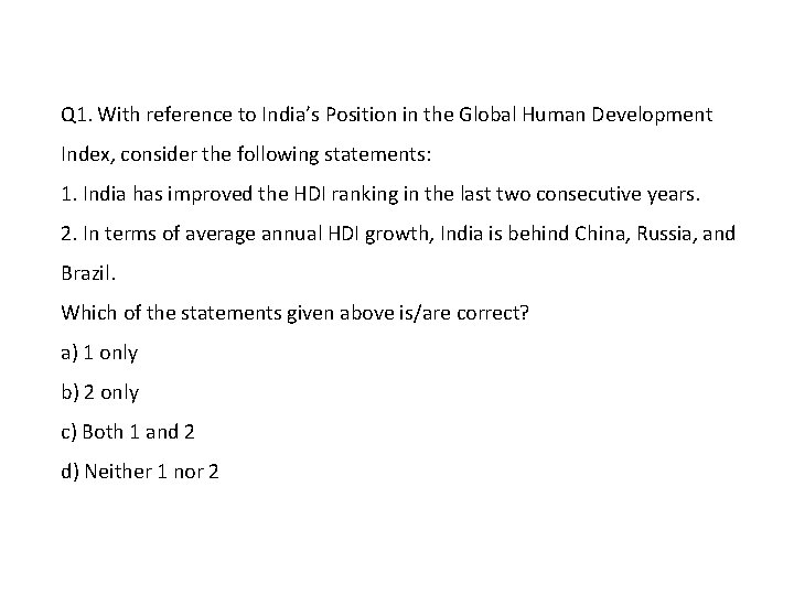 Q 1. With reference to India’s Position in the Global Human Development Index, consider