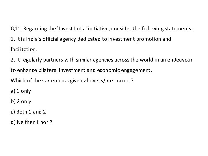 Q 11. Regarding the 'Invest India' initiative, consider the following statements: 1. It is