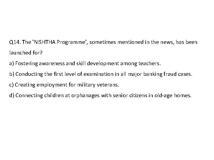 Q 14. The 'NISHTHA Programme', sometimes mentioned in the news, has been launched for?