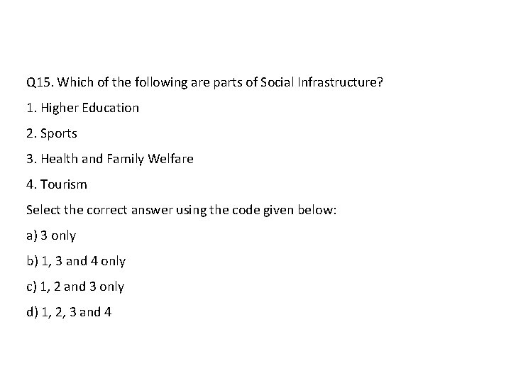 Q 15. Which of the following are parts of Social Infrastructure? 1. Higher Education