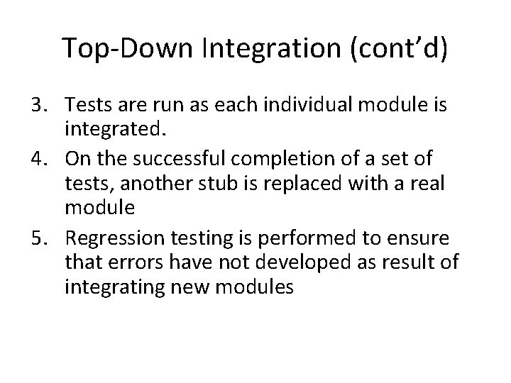 Top-Down Integration (cont’d) 3. Tests are run as each individual module is integrated. 4.