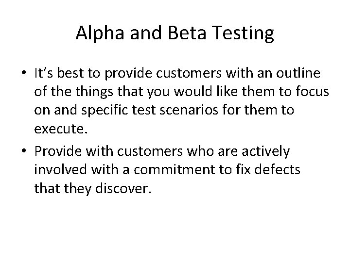 Alpha and Beta Testing • It’s best to provide customers with an outline of