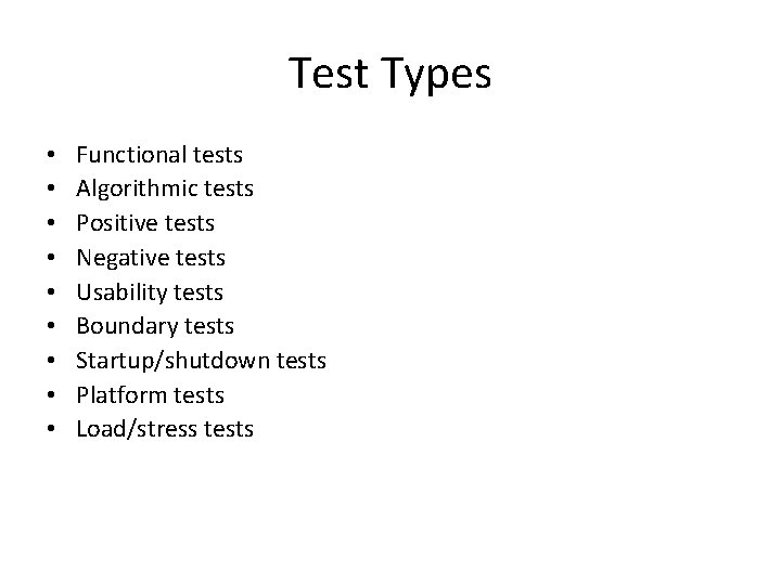 Test Types • • • Functional tests Algorithmic tests Positive tests Negative tests Usability