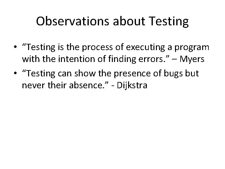 Observations about Testing • “Testing is the process of executing a program with the