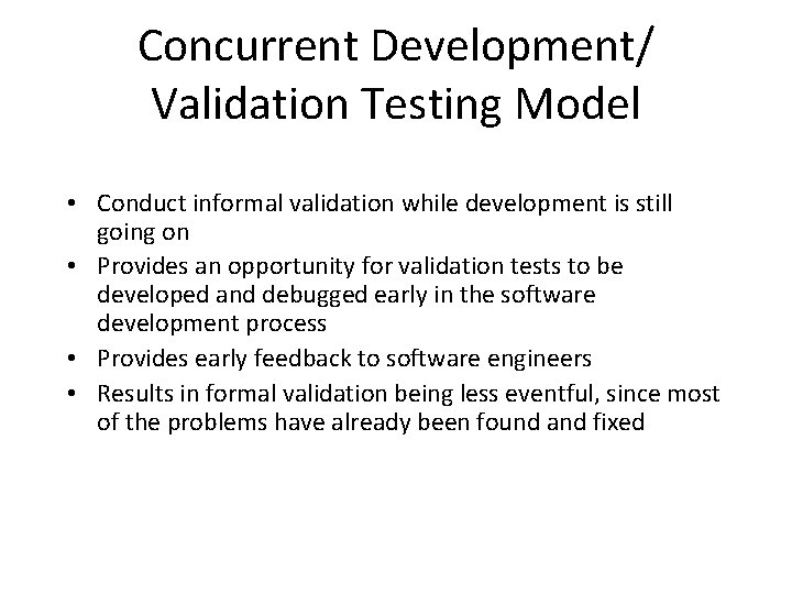 Concurrent Development/ Validation Testing Model • Conduct informal validation while development is still going