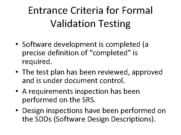 Entrance Criteria for Formal Validation Testing • Software development is completed (a precise definition