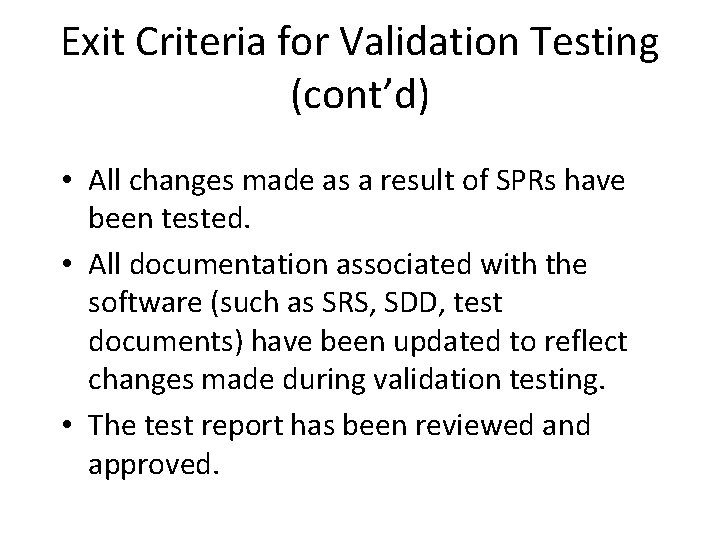 Exit Criteria for Validation Testing (cont’d) • All changes made as a result of