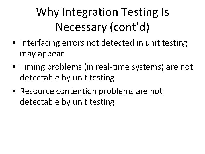 Why Integration Testing Is Necessary (cont’d) • Interfacing errors not detected in unit testing