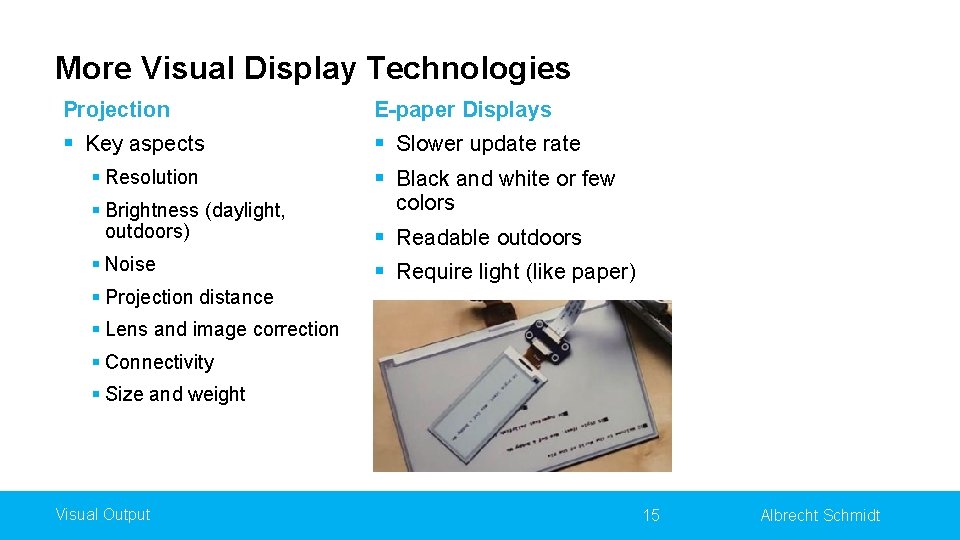 More Visual Display Technologies Projection E-paper Displays § Key aspects § Slower update rate