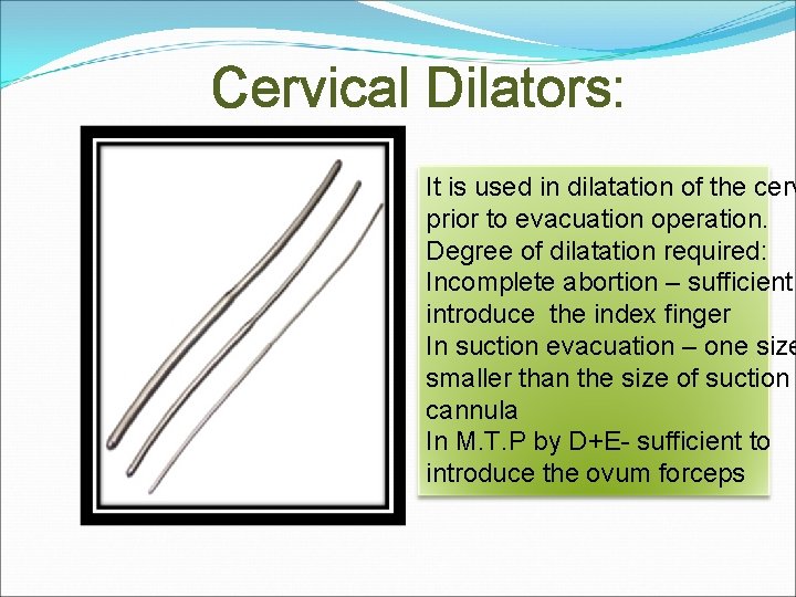 Cervical Dilators: It is used in dilatation of the cerv prior to evacuation operation.