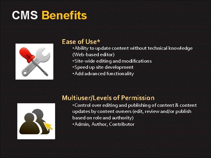 CMS Benefits Ease of Use* • Ability to update content without technical knowledge (Web-based