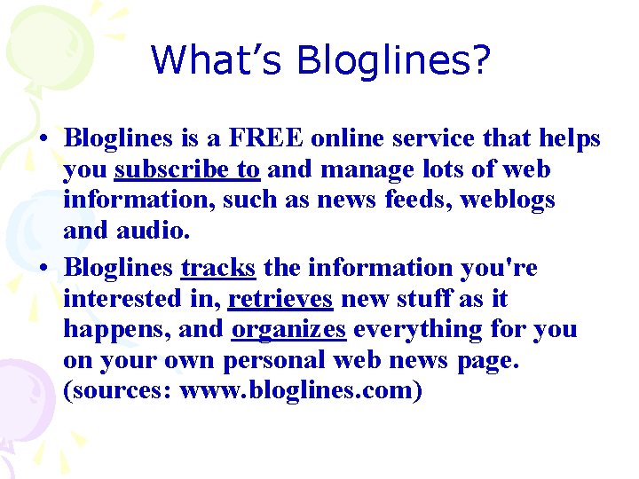 What’s Bloglines? • Bloglines is a FREE online service that helps you subscribe to