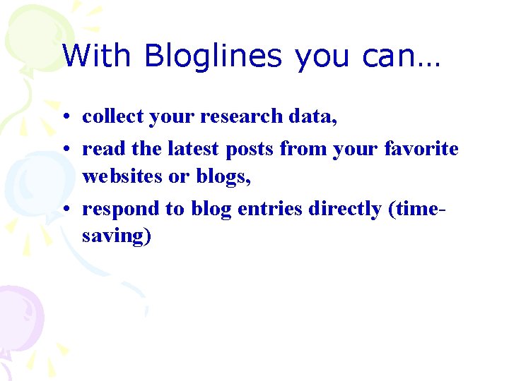 With Bloglines you can… • collect your research data, • read the latest posts