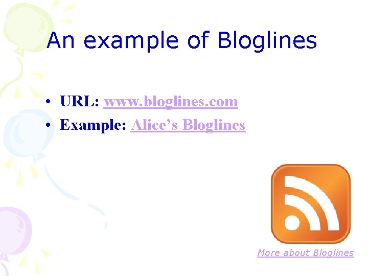 An example of Bloglines • URL: www. bloglines. com • Example: Alice’s Bloglines More