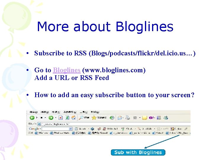 More about Bloglines • Subscribe to RSS (Blogs/podcasts/flickr/del. icio. us…) • Go to Bloglines