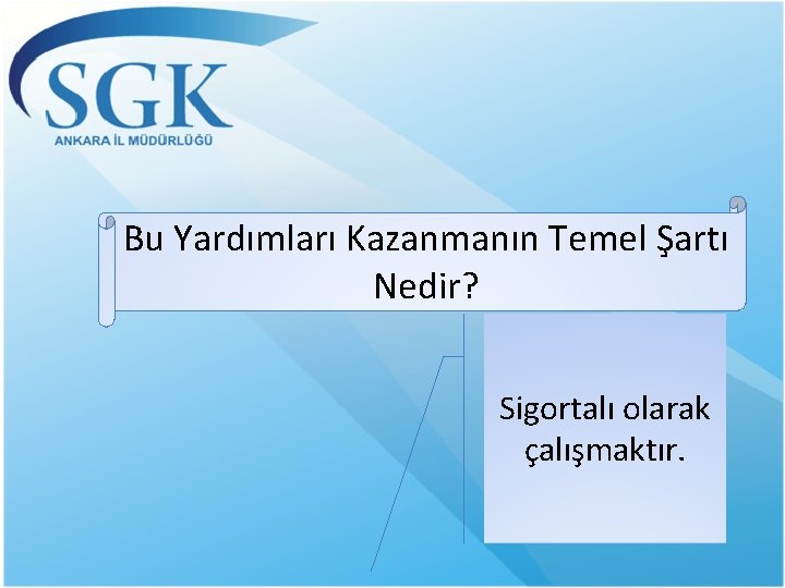 Bu Yardımları Kazanmanın Temel Şartı Nedir? Sigortalı olarak çalışmaktır. 