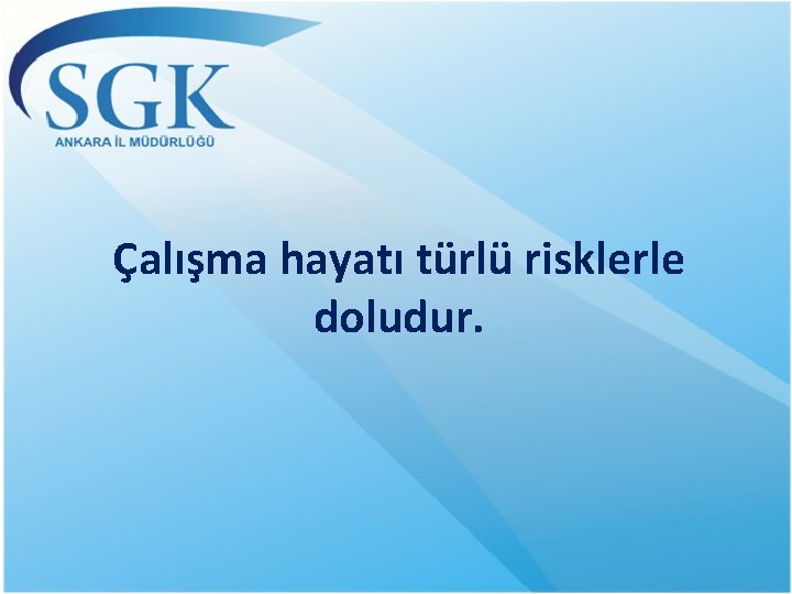 Çalışma hayatı türlü risklerle doludur. 