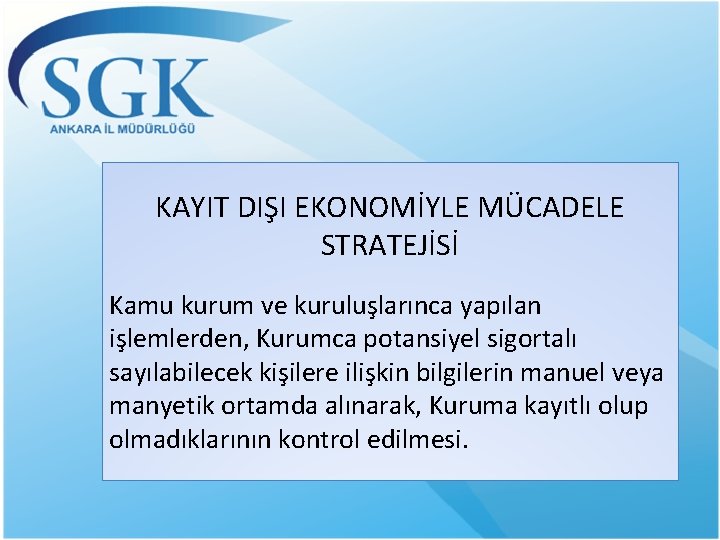 KAYIT DIŞI EKONOMİYLE MÜCADELE STRATEJİSİ Kamu kurum ve kuruluşlarınca yapılan işlemlerden, Kurumca potansiyel sigortalı