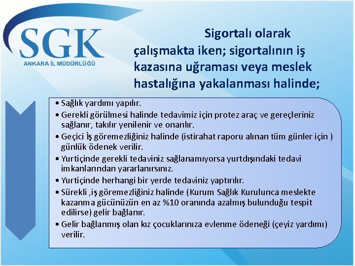 Sigortalı olarak çalışmakta iken; sigortalının iş kazasına uğraması veya meslek hastalığına yakalanması halinde; •