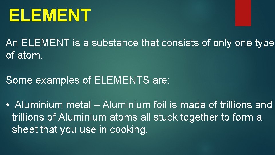 ELEMENT An ELEMENT is a substance that consists of only one type of atom.