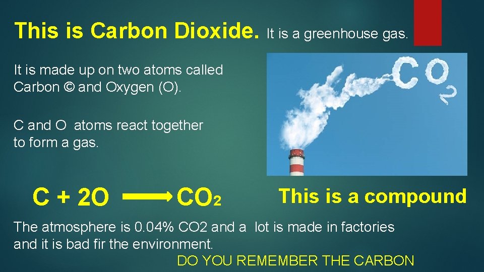 This is Carbon Dioxide. It is a greenhouse gas. It is made up on