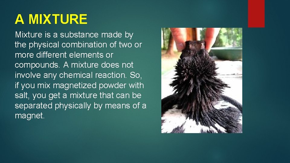 A MIXTURE Mixture is a substance made by the physical combination of two or