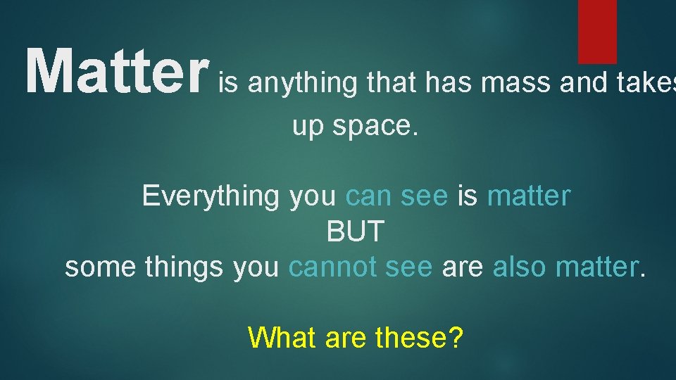 Matter is anything that has mass and takes up space. Everything you can see