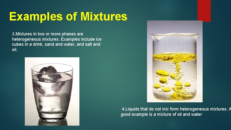 Examples of Mixtures 3. Mixtures in two or more phases are heterogeneous mixtures. Examples