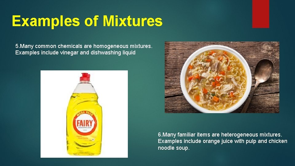 Examples of Mixtures 5. Many common chemicals are homogeneous mixtures. Examples include vinegar and