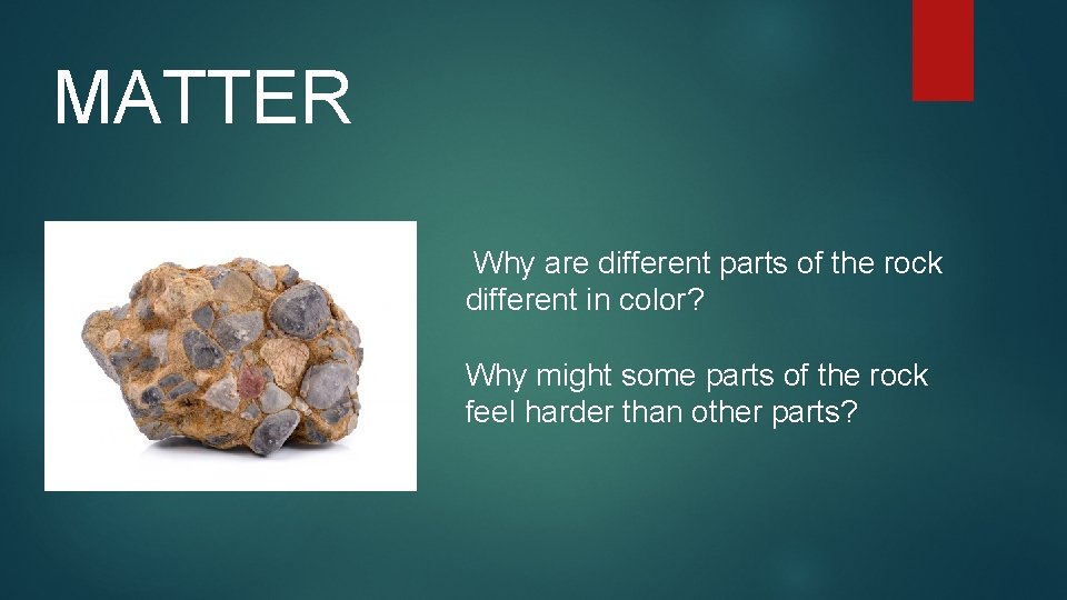 MATTER Why are different parts of the rock different in color? Why might some