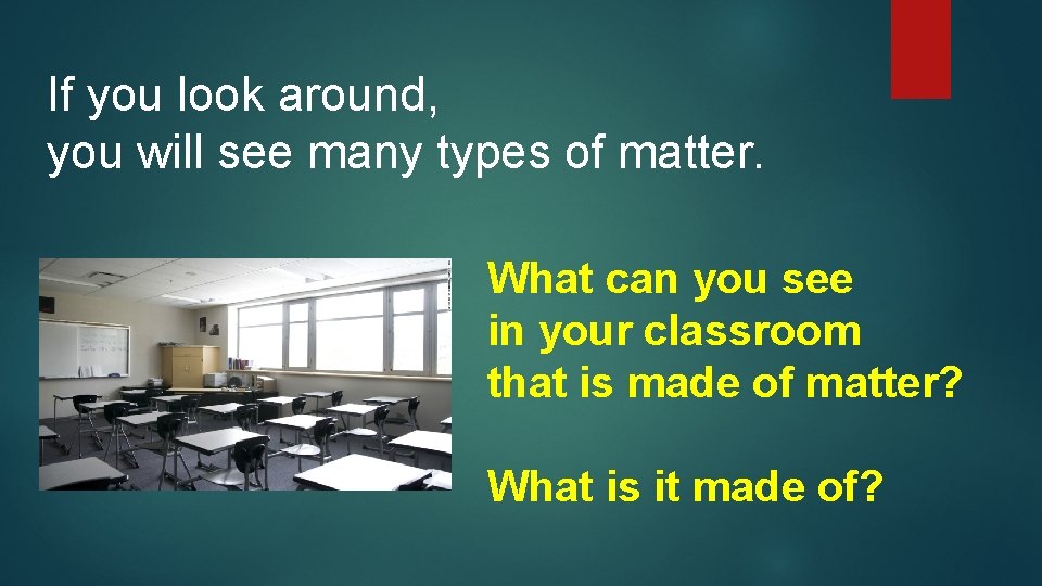 If you look around, you will see many types of matter. What can you