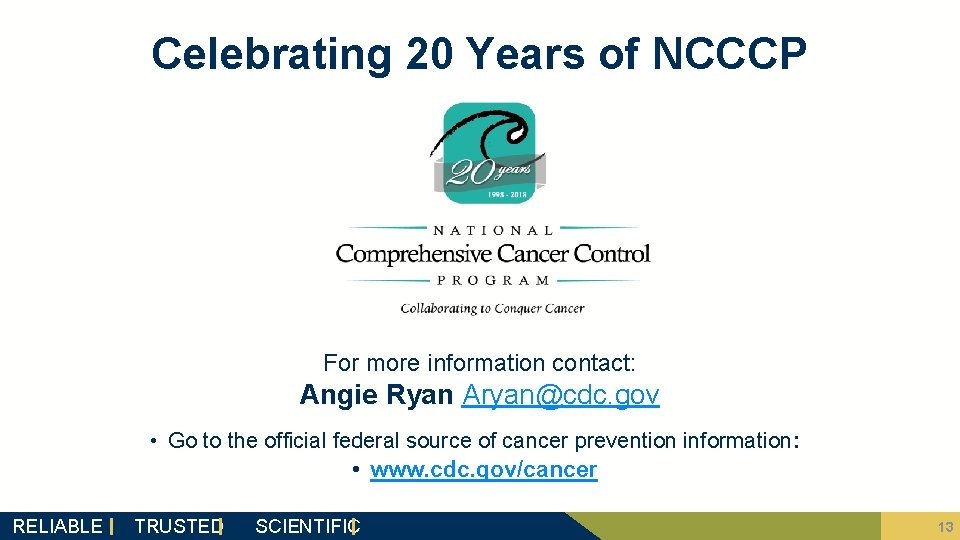 Celebrating 20 Years of NCCCP For more information contact: Angie Ryan Aryan@cdc. gov •
