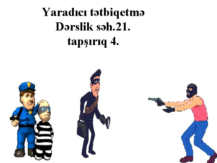 Yaradıcı tətbiqetmə Dərslik səh. 21. tapşırıq 4. 