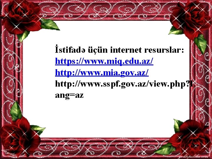 İstifadə üçün internet resurslar: https: //www. miq. edu. az/ http: //www. mia. gov. az/