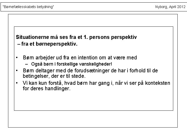 ”Børnefællesskabets betydning” Nyborg, April 2012 Situationerne må ses fra et 1. persons perspektiv –