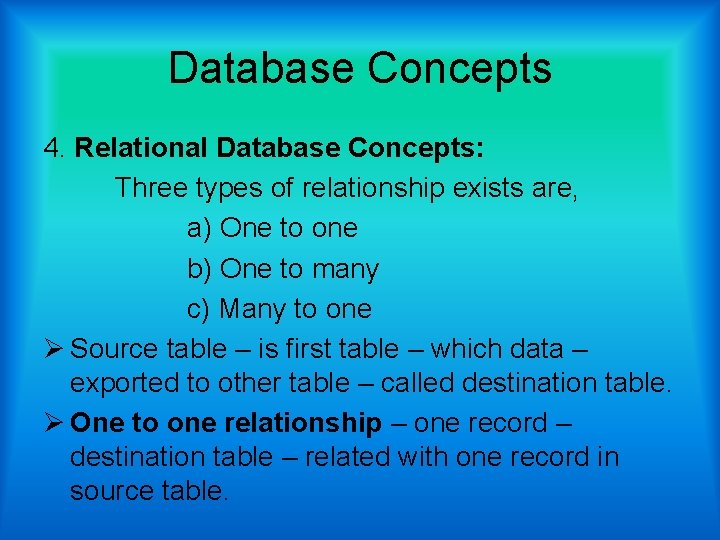 Database Concepts 4. Relational Database Concepts: Three types of relationship exists are, a) One