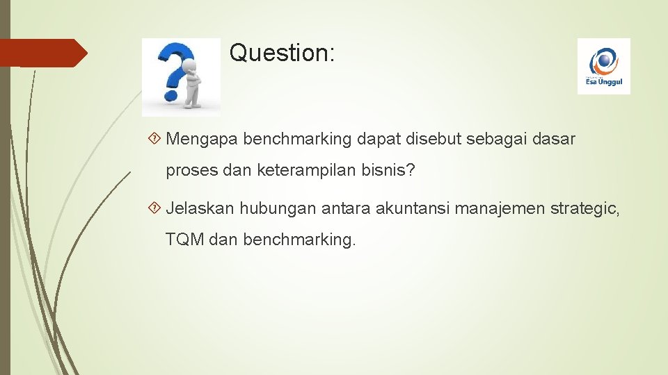 Question: Mengapa benchmarking dapat disebut sebagai dasar proses dan keterampilan bisnis? Jelaskan hubungan antara