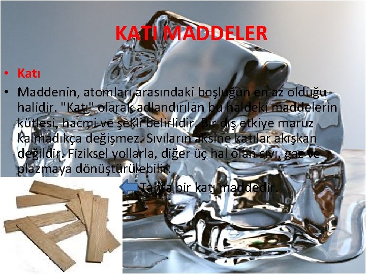 KATI MADDELER • Katı • Maddenin, atomları arasındaki boşluğun en az olduğu halidir. "Katı"