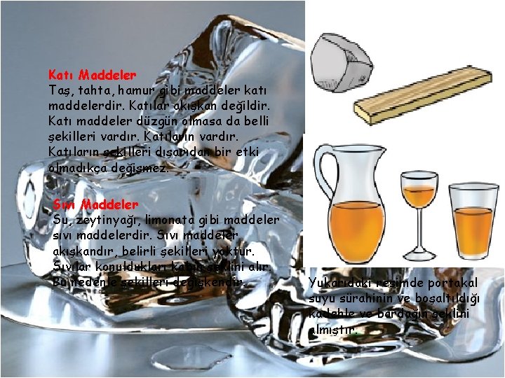 Katı Maddeler Taş, tahta, hamur gibi maddeler katı maddelerdir. Katılar akışkan değildir. Katı maddeler