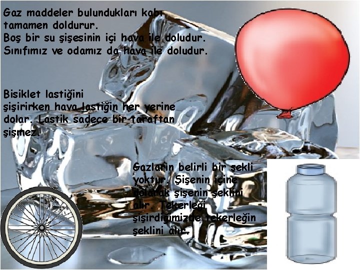 Gaz maddeler bulundukları kabı tamamen doldurur. Boş bir su şişesinin içi hava ile doludur.