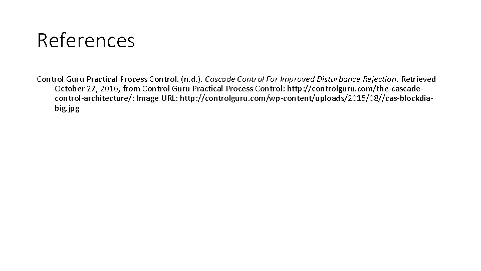 References Control Guru Practical Process Control. (n. d. ). Cascade Control For Improved Disturbance References Control Guru Practical Process Control. (n. d. ). Cascade Control For Improved Disturbance