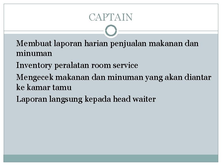 CAPTAIN Membuat laporan harian penjualan makanan dan minuman Inventory peralatan room service Mengecek makanan