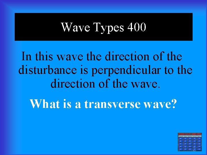 Wave Types 400 In this wave the direction of the disturbance is perpendicular to