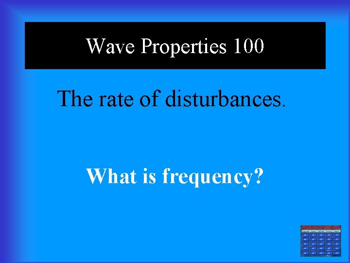 Wave Properties 100 The rate of disturbances. What is frequency? 