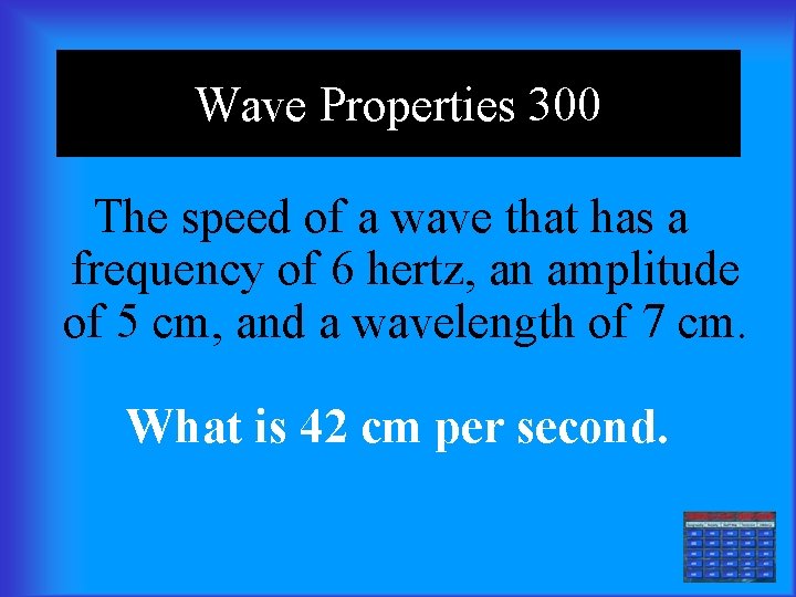 Wave Properties 300 The speed of a wave that has a frequency of 6