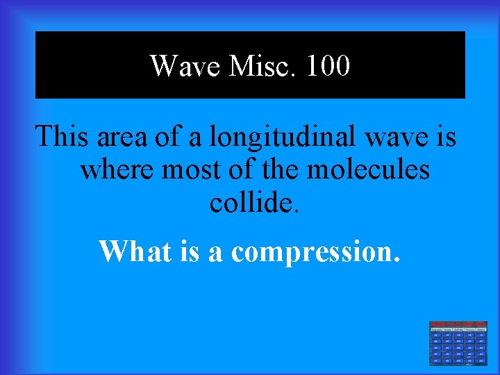 Wave Misc. 100 This area of a longitudinal wave is where most of the