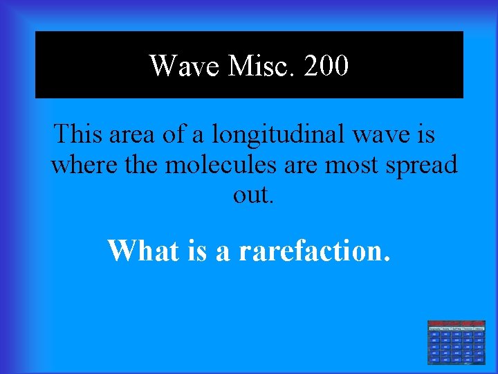 Wave Misc. 200 This area of a longitudinal wave is where the molecules are