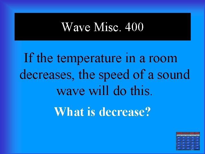 Wave Misc. 400 If the temperature in a room decreases, the speed of a