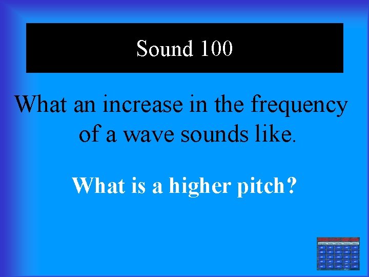 Sound 100 What an increase in the frequency of a wave sounds like. What